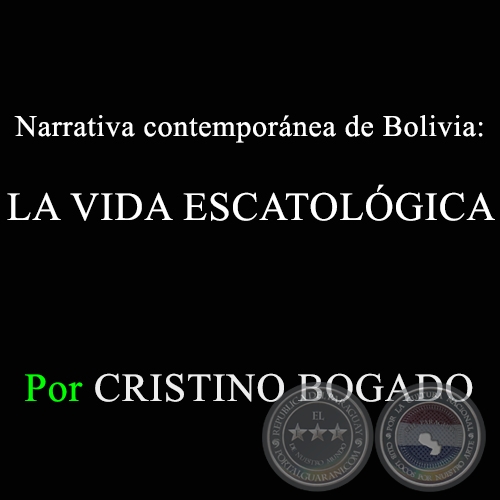 Narrativa contemporánea de Bolivia: LA VIDA ESCATOLÓGICA - Por CRISTINO BOGADO - Domingo, 8 de Marzo de 2015